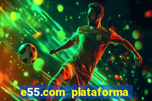 e55.com plataforma de jogos